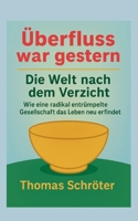 Überfluss war gestern: Die Welt nach dem Verzicht Wie eine radikal entrümpelte Gesellschaft das Leben neu erfindet (German Edition) 3695197412 Book Cover