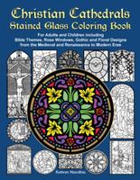 Christian Cathedrals Stained Glass Coloring Book: For Adults and Children Including Bible Themes, Rose Windows, Gothic and Floral Designs from the Medieval and Renaissance to Modern Eras 1944158014 Book Cover
