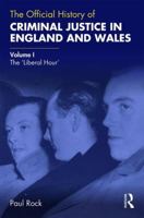 The Official History of Criminal Justice in England and Wales: Volume I: The 'Liberal Hour' 1138601675 Book Cover