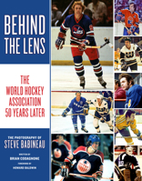 Behind the Lens: The World Hockey Association 50 Years Later 1770417001 Book Cover