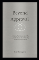 Beyond Approval: Honne, Tatemae, and the Architecture of Authority Without Validation (The Beyond Performance Series) B0GN7S3YYK Book Cover