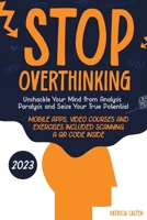 Stop Overthinking: Unshackle Your Mind from Analysis Paralysis and Seize Your True Potential 1915331501 Book Cover