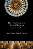 The Holy Spirit and Higher Education: Renewing the Christian University 1481318144 Book Cover