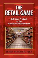 The Retail Game: Sell Your Product to the American Retail Market 144158336X Book Cover