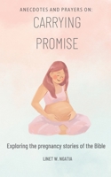 Anecdotes and Prayers on: Carrying Promise: Exploring the pregnancy stories of the Bible B0C6PD337T Book Cover
