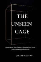The Unseen Cage: Understanding Your Patterns, Rewiring Your Mind, and Living More Intentionally. B0H74D22YY Book Cover