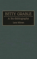 Betty Grable: A Bio-Bibliography (Bio-Bibliographies in the Performing Arts) 0313281564 Book Cover