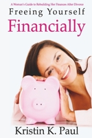 Freeing Yourself Financially: A Woman's Guide to Rebuilding Her Finances After Divorce 0996330755 Book Cover