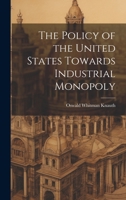 The Policy of the United States Towards Industrial Monopoly 1022105507 Book Cover