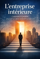 L'entreprise intérieure: Construire sa position, structurer sa valeur, orchestrer sa trajectoire (French Edition) B0GNFWRBS6 Book Cover