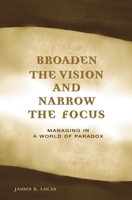 Broaden the Vision and Narrow the Focus: Managing in a World of Paradox 027598592X Book Cover