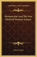 Hermeticism And The New Birth Of Western Science 1425312276 Book Cover