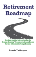 Retirement Roadmap: How Many Aspiring Retirees Can Use the Revenue Sourcing™ Process to Achieve a Secure, Tax-Free Retirement in Today’s Economy B09BCB4P9K Book Cover