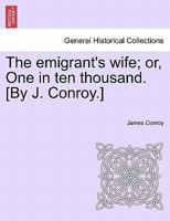 The emigrant's wife; or, One in ten thousand. [By J. Conroy.] 1241397058 Book Cover