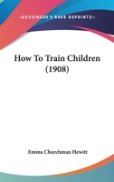 How To Train Children 127920558X Book Cover