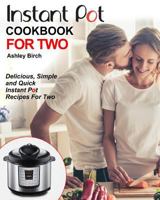 Instant Pot for Two Cookbook: Delicious, Simple and Quick Instant Pot Recipes for Two 1981404422 Book Cover