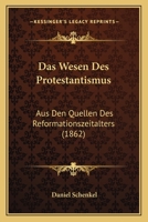 Das Wesen Des Protestantismus Aus Den Quellen Des Reformationszeitalters. 0353812773 Book Cover