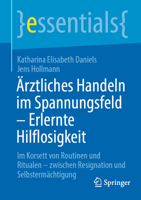 Ärztliches Handeln im Spannungsfeld - Erlernte Hilfslosigkeit: Im Korsett von Handlungsroutinen und Ritualen (essentials) (German Edition) 366272183X Book Cover