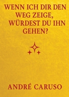 Wenn ich dir den Weg zeige, würdest du ihn gehen ?: Ein ehrlicher Weg zu Selbstliebe, Spiritualität und innerem Frieden (German Edition) 3384691881 Book Cover