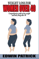 Weight Loss for Women Over 40: Comprehensive guide to lose weight and look young after 40 B0BTNNLQFY Book Cover