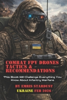 Combat FPV Drones Tactics & Recommendations: This Book Will Challenge Everything You Know About Infantry Warfare 1919214496 Book Cover