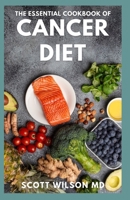 THE ESSENTIAL COOKBOOK OF CANCER DIET: The Effective Guide And Comforting Recipes For Cancer Treatment to Live a Healthy Life B098VY5S4H Book Cover