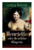 Henriette oder die schöne Sängerin: Eine Geschichte unserer Tage 8026889568 Book Cover