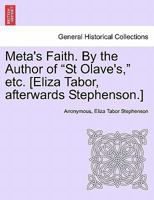 Meta's Faith. By the Author of "St Olave's," etc. [Eliza Tabor, afterwards Stephenson.] 1241373051 Book Cover