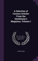A Selection of Curious Articles From the Gentleman's Magazine, Volume 1 1144820472 Book Cover
