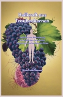 Heilkraft aus Traubenkernen: Leitfaden zur Reduzierung entzündlicher chronischer Schmerzen und oxidativen Stress (German Edition) B0DXFKDZ21 Book Cover
