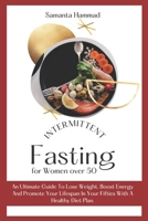 Intermittent Fasting for Women Over 50: An Ultimate Guide To Lose Weight, Boost Energy And Promote Your Lifespan In Your Fifties With A Healthy Diet Plan. B094NTGKC7 Book Cover