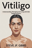 Vitiligo: Understanding, Managing and Living with Skin Depigmentation B0G7FJ18RG Book Cover