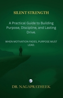 Silent Strength: A Practical Guide to Building Purpose, Discipline, and Lasting Drive 9375009238 Book Cover