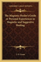 The Magnetic Healer's Guide or Personal Experiences in Magnetic and Suggestive Healing 1564597660 Book Cover