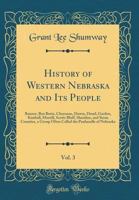 History of Western Nebraska and Its People. General History. Cheyenne, Box Butte, Deuel, Garden, Sioux, Kimball, Morrill, Sheridan, Scotts Bluff, ... Called the Panhandle of Nebraska; Volume 3 1015759637 Book Cover