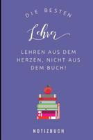 Die Besten Lehrer Lehren Aus Dem Herzen, Nicht Aus Dem Buch! Notizbuch: A5 Notizbuch liniert als Geschenk f�r Lehrer - Abschiedsgeschenk f�r Erzieher und Erzieherinnen - Planer - Terminplaner - Kinder 1080317848 Book Cover