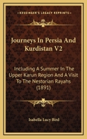 Journeys In Persia And Kurdistan V2: Including A Summer In The Upper Karun Region And A Visit To The Nestorian Rayahs 1104774534 Book Cover