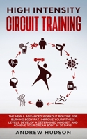 High Intensity Circuit Training: The New & Advanced Workout Routine for Burning Body Fat. Improve Your Fitness Levels, Develop a Determined Mindset, ... 30 Days! B09C2V7HQW Book Cover