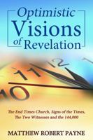 Optimistic Visions of Revelation: The End Times Church, Signs of the Times, the Two Witnesses and the 144,000 1632271400 Book Cover