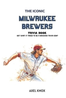 Milwaukee Brewers: The Iconic Milwaukee Brewers Trivia Book (The Iconic Sports Trivia Collection) B0H2RXLX9X Book Cover