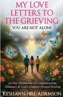 My Love Letters to the Grieving : You Are Not Alone 1968092293 Book Cover