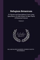 Refugium Botanicum: Or Figures and Descriptions from Living Specimens, of Little Known or New Plants of Botanical Interest, Volume 2 134099609X Book Cover