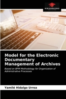 Model for the Electronic Documentary Management of Archives: Based on BPM Methodology for Organization of Administrative Processes 6203343714 Book Cover