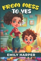 From Mess to Yes - Strategies for Stress-Free Clean-Up with Your Toddler: A Parent’s Guide to Toddler Clean-Up Routines, Fun Games, and No-Tears Transitions B0G62D6M7P Book Cover