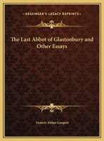 The last abbot of Glastonbury, and other essays 1016656548 Book Cover