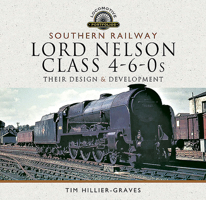 Southern Railway, Lord Nelson Class 4-6-0s: Their Design and Development 1526744732 Book Cover