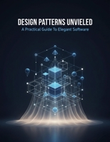 Design Patterns Unveiled: A Practical Guide To Elegant Software B0GTZG9XQP Book Cover