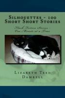 Silhouettes - 100 Short Short Stories: Flash Fiction Stories - One Minute at a Time 1522948090 Book Cover