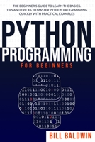 Python Programming for Beginners: The beginner's guide to learn the basics. Tips and tricks to master python programming quickly with practical examples 1801138559 Book Cover