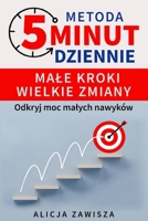 Metoda 5 minut dziennie – Male kroki, wielkie zmiany: Odkryj, jak 5 minut dziennie moze odmienic Twoje zycie – bez wielkich rewolucji! (Polish Edition) B0F6YL934V Book Cover